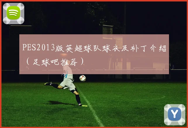 PES2013版英超球队球衣及补丁介绍（足球吧推荐）